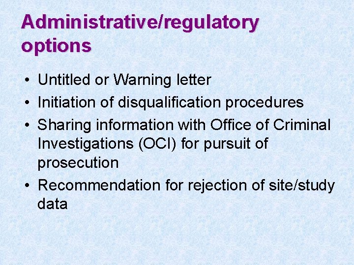 Administrative/regulatory options • Untitled or Warning letter • Initiation of disqualification procedures • Sharing