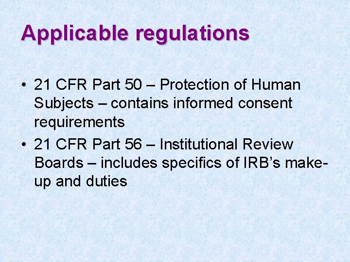 Applicable regulations • 21 CFR Part 50 – Protection of Human Subjects – contains