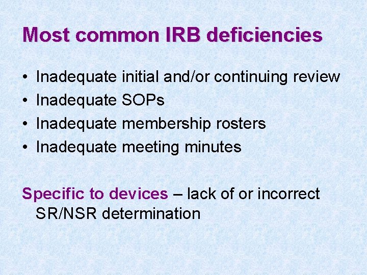 Most common IRB deficiencies • • Inadequate initial and/or continuing review Inadequate SOPs Inadequate
