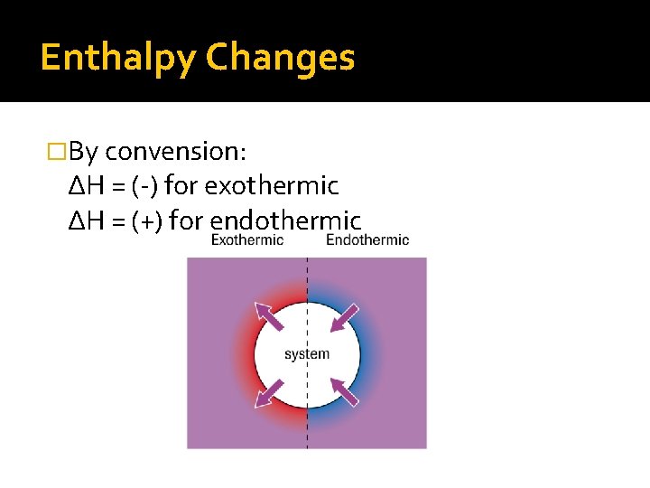 Enthalpy Changes �By convension: ∆H = (-) for exothermic ∆H = (+) for endothermic
