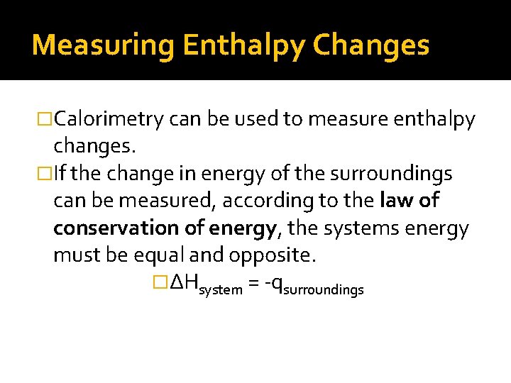 Measuring Enthalpy Changes �Calorimetry can be used to measure enthalpy changes. �If the change