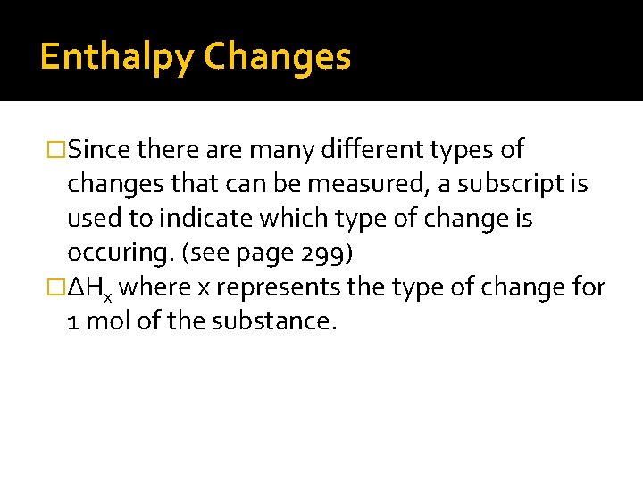 Enthalpy Changes �Since there are many different types of changes that can be measured,