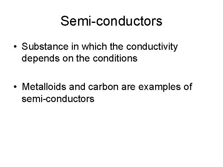 Semi-conductors • Substance in which the conductivity depends on the conditions • Metalloids and