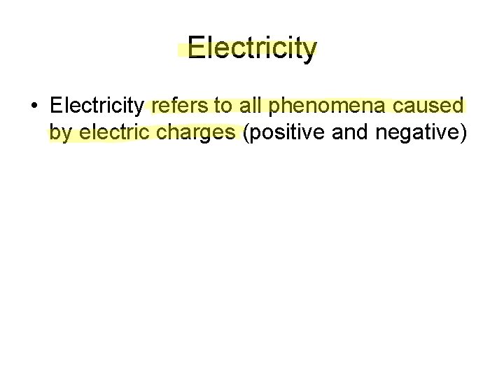 Electricity • Electricity refers to all phenomena caused by electric charges (positive and negative)