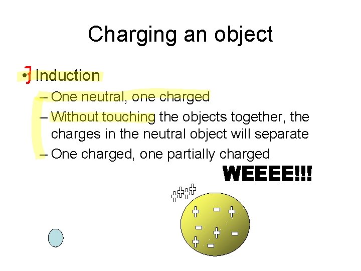 Charging an object • Induction – One neutral, one charged – Without touching the