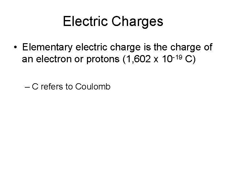 Electric Charges • Elementary electric charge is the charge of an electron or protons