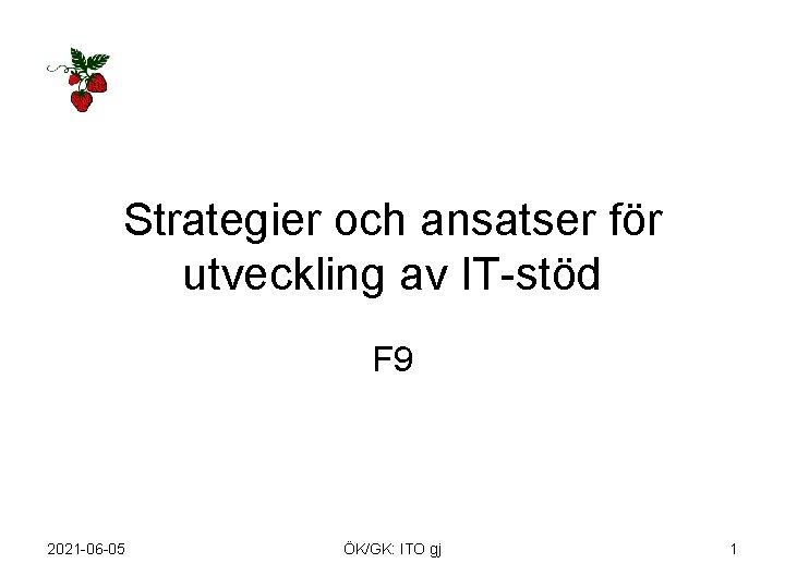 Strategier och ansatser för utveckling av IT-stöd F 9 2021 -06 -05 ÖK/GK: ITO
