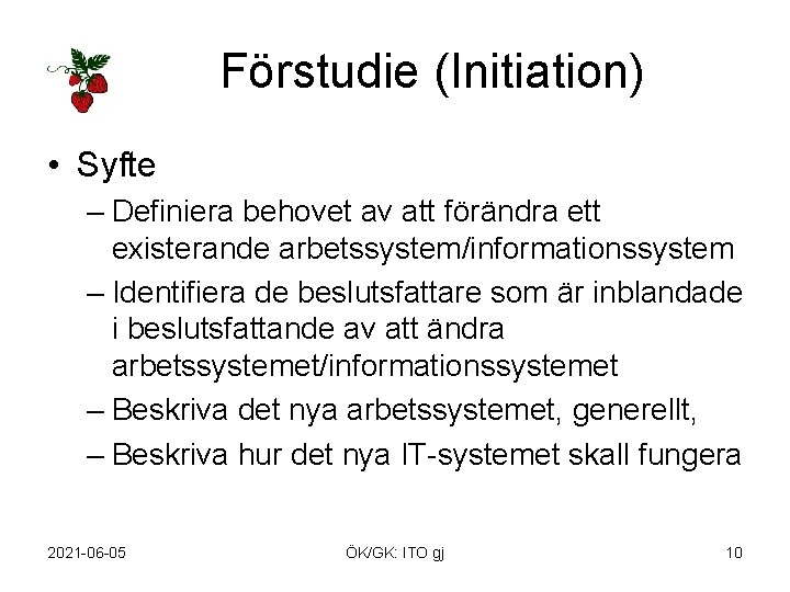 Förstudie (Initiation) • Syfte – Definiera behovet av att förändra ett existerande arbetssystem/informationssystem –