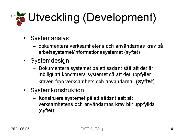 Utveckling (Development) • Systemanalys – dokumentera verksamhetens och användarnas krav på arbetssystemet/informationssystemet (syftet) •