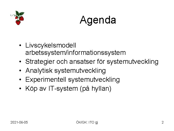 Agenda • Livscykelsmodell arbetssystem/informationssystem • Strategier och ansatser för systemutveckling • Analytisk systemutveckling •