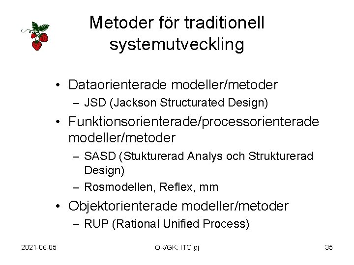 Metoder för traditionell systemutveckling • Dataorienterade modeller/metoder – JSD (Jackson Structurated Design) • Funktionsorienterade/processorienterade