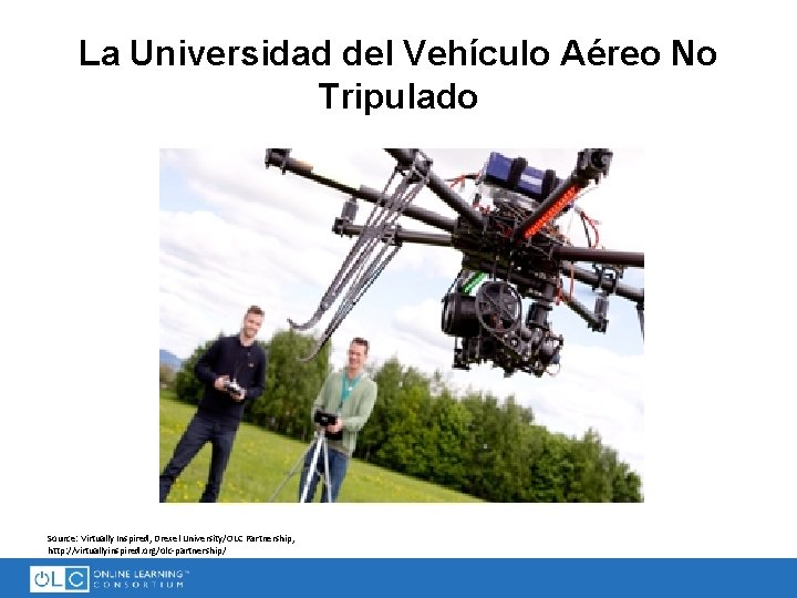 La Universidad del Vehículo Aéreo No Tripulado Source: Virtually Inspired, Drexel University/OLC Partnership, http: