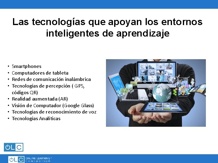 Las tecnologías que apoyan los entornos inteligentes de aprendizaje • • Smartphones Computadores de