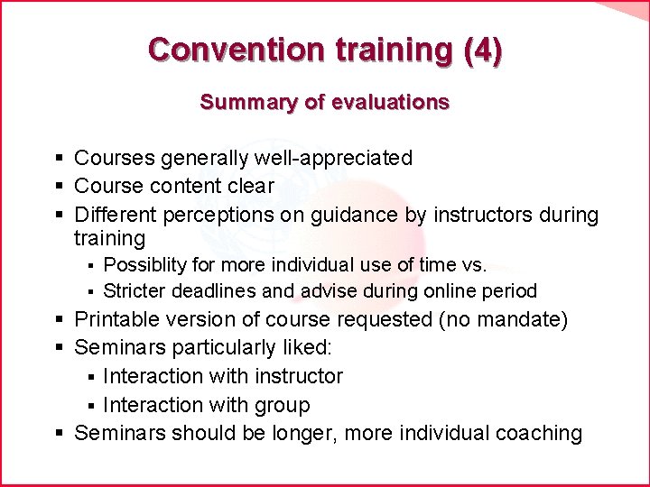 Convention training (4) Summary of evaluations § Courses generally well-appreciated § Course content clear