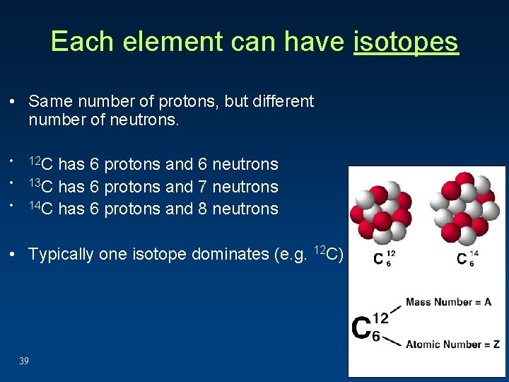 Each element can have isotopes • Same number of protons, but different number of Each element can have isotopes • Same number of protons, but different number of