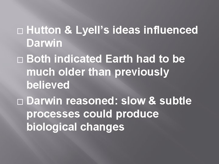 Hutton & Lyell’s ideas influenced Darwin � Both indicated Earth had to be much