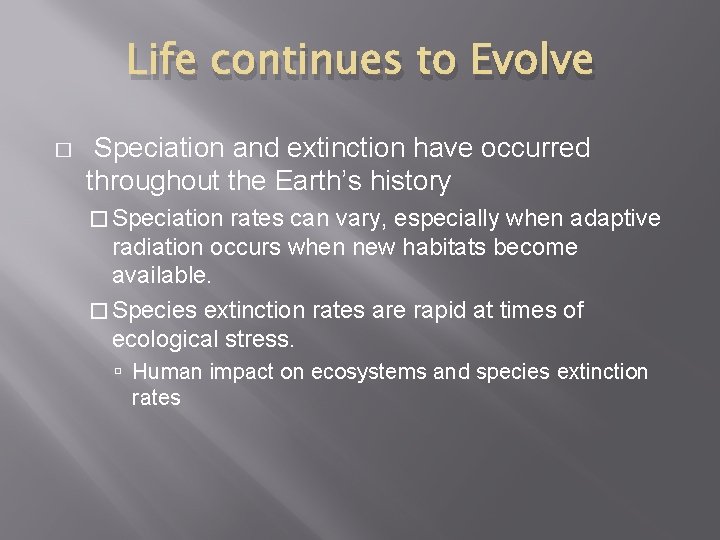 Life continues to Evolve � Speciation and extinction have occurred throughout the Earth’s history