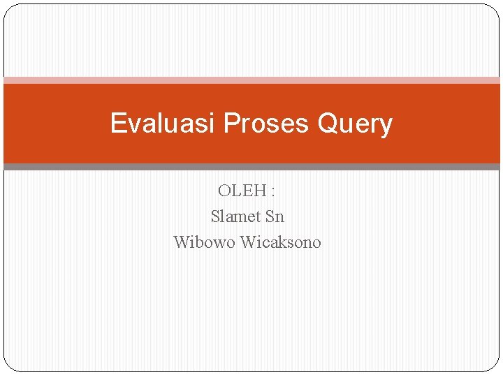 Evaluasi Proses Query OLEH : Slamet Sn Wibowo Wicaksono 