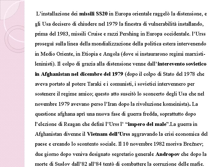 L’installazione dei missili SS 20 in Europa orientale raggelò la distensione, e gli Usa