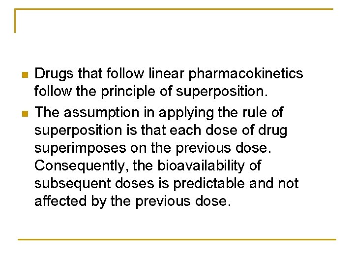 n n Drugs that follow linear pharmacokinetics follow the principle of superposition. The assumption