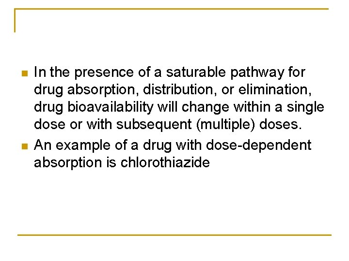 n n In the presence of a saturable pathway for drug absorption, distribution, or