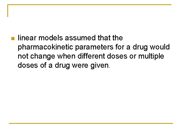 n linear models assumed that the pharmacokinetic parameters for a drug would not change