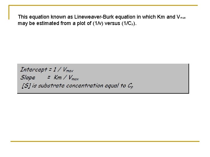 This equation known as Lineweaver-Burk equation in which Km and Vmax may be estimated