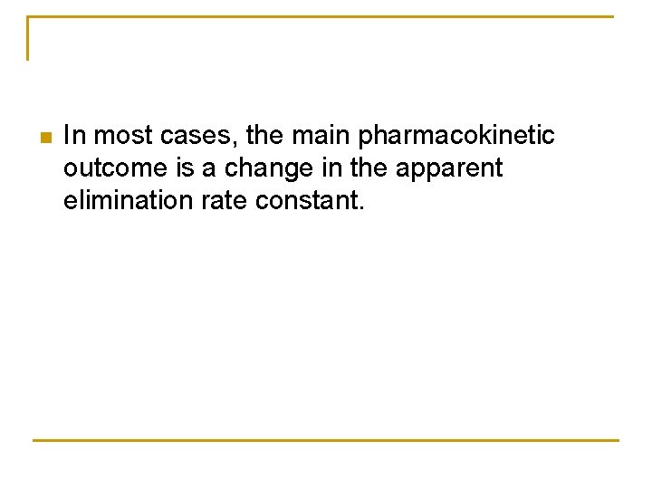 n In most cases, the main pharmacokinetic outcome is a change in the apparent