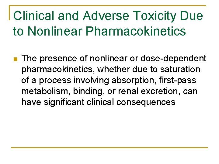 Clinical and Adverse Toxicity Due to Nonlinear Pharmacokinetics n The presence of nonlinear or