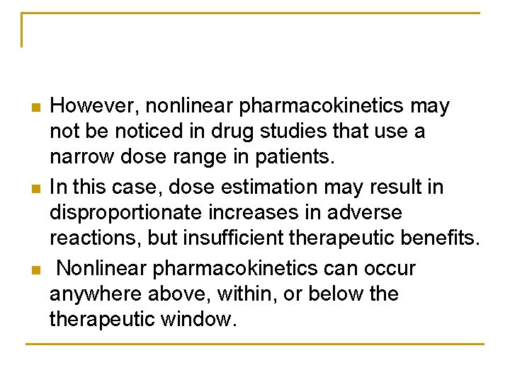 n n n However, nonlinear pharmacokinetics may not be noticed in drug studies that