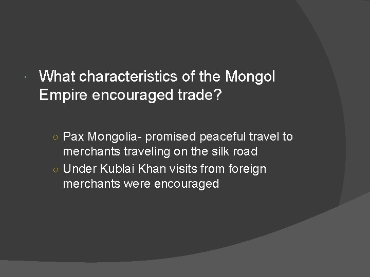  What characteristics of the Mongol Empire encouraged trade? ○ Pax Mongolia- promised peaceful