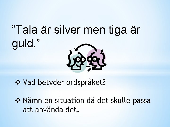 ”Tala är silver men tiga är guld. ” v Vad betyder ordspråket? v Nämn