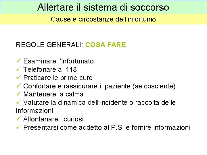 Allertare il sistema di soccorso Cause e circostanze dell’infortunio REGOLE GENERALI: COSA FARE ü