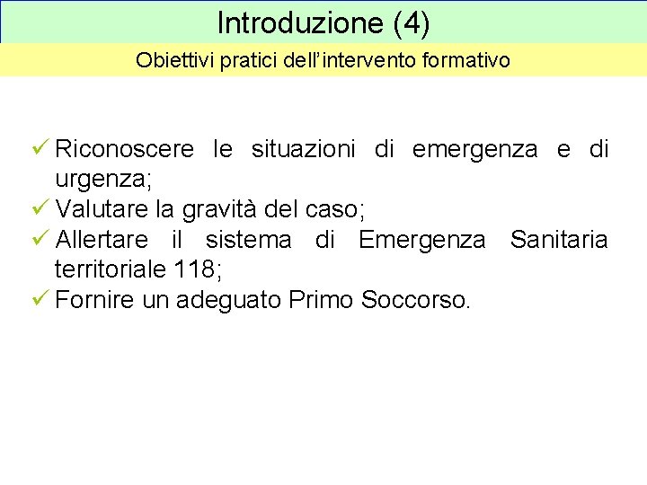 Introduzione (4) Obiettivi pratici dell’intervento formativo ü Riconoscere le situazioni di emergenza e di