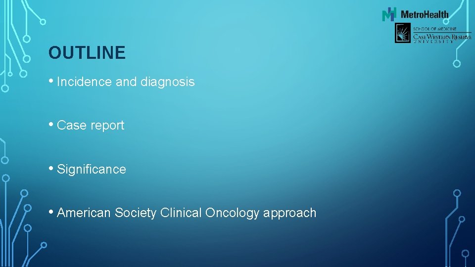 OUTLINE • Incidence and diagnosis • Case report • Significance • American Society Clinical