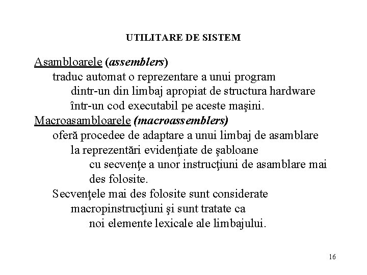UTILITARE DE SISTEM Asambloarele (assemblers) traduc automat o reprezentare a unui program dintr-un din