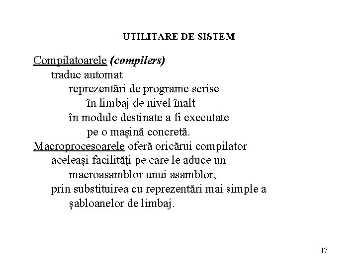 UTILITARE DE SISTEM Compilatoarele (compilers) traduc automat reprezentări de programe scrise în limbaj de