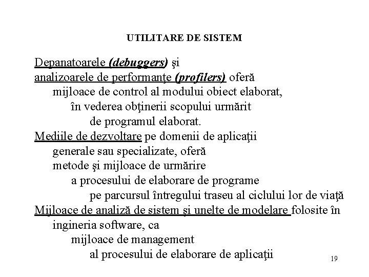 UTILITARE DE SISTEM Depanatoarele (debuggers) şi analizoarele de performanţe (profilers) oferă mijloace de control