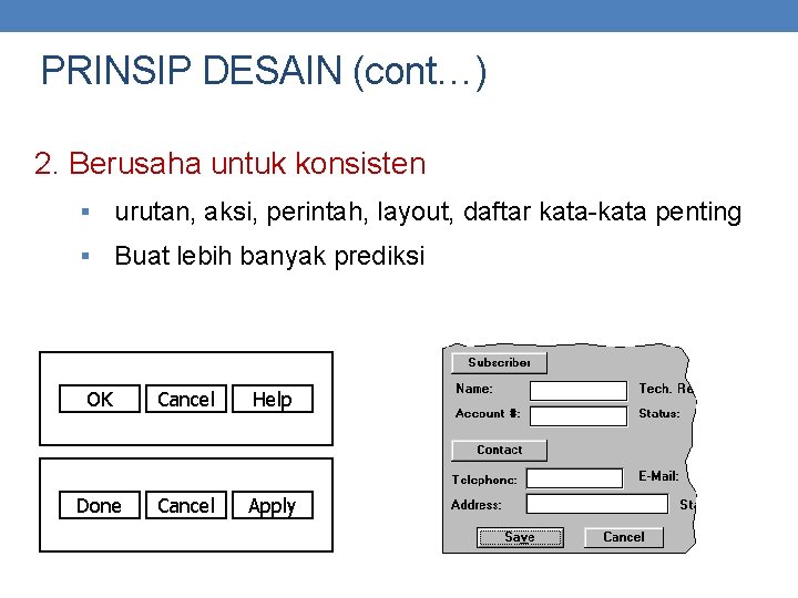 PRINSIP DESAIN (cont…) 2. Berusaha untuk konsisten § urutan, aksi, perintah, layout, daftar kata-kata