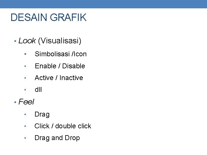 DESAIN GRAFIK • Look (Visualisasi) • Simbolisasi /Icon • Enable / Disable • Active