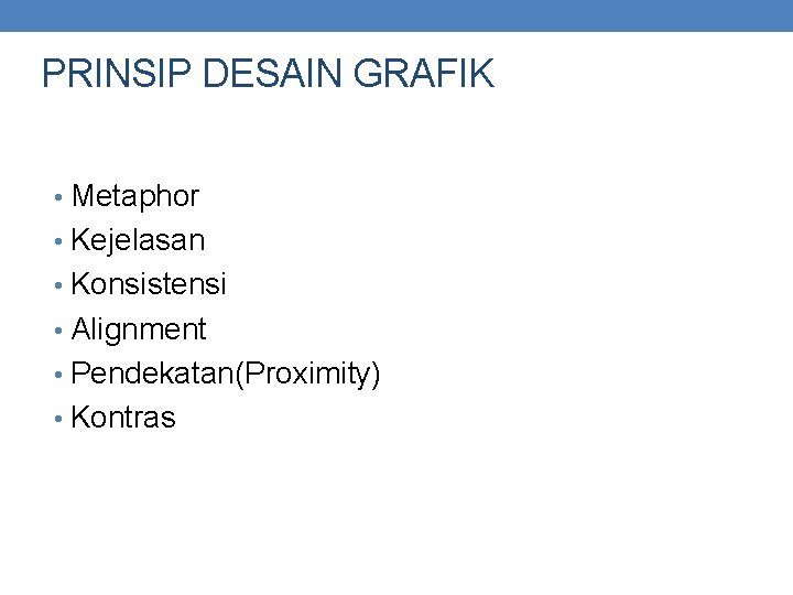 PRINSIP DESAIN GRAFIK • Metaphor • Kejelasan • Konsistensi • Alignment • Pendekatan(Proximity) •