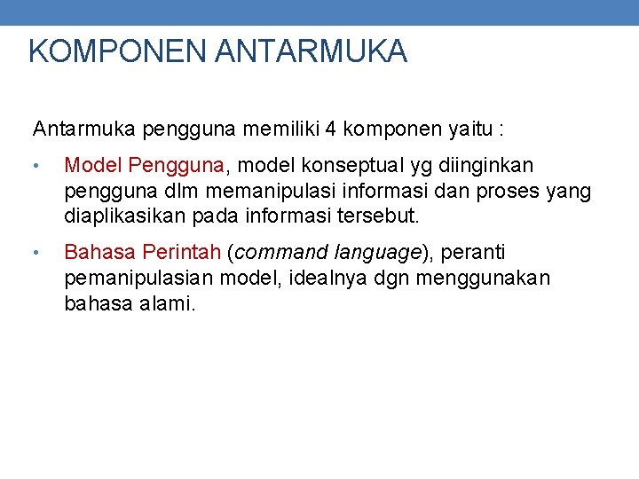 KOMPONEN ANTARMUKA Antarmuka pengguna memiliki 4 komponen yaitu : • Model Pengguna, model konseptual