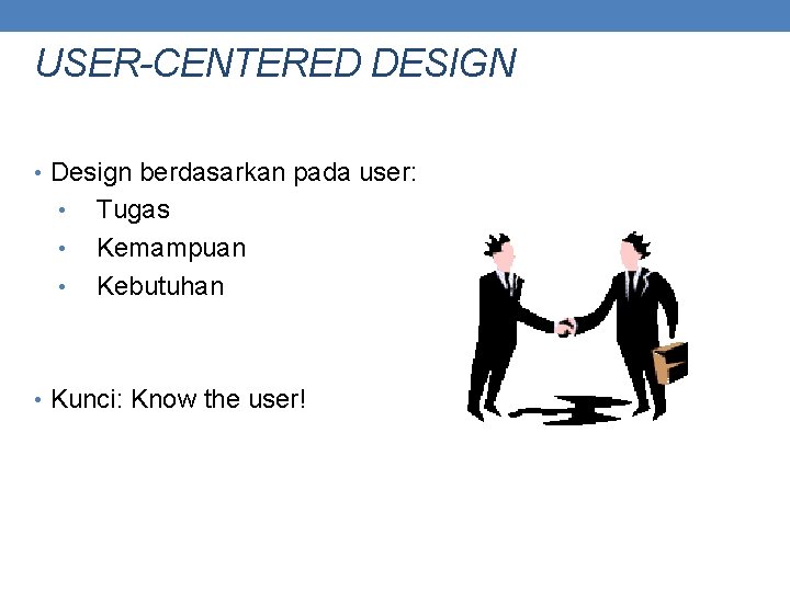 USER-CENTERED DESIGN • Design berdasarkan pada user: • • • Tugas Kemampuan Kebutuhan •