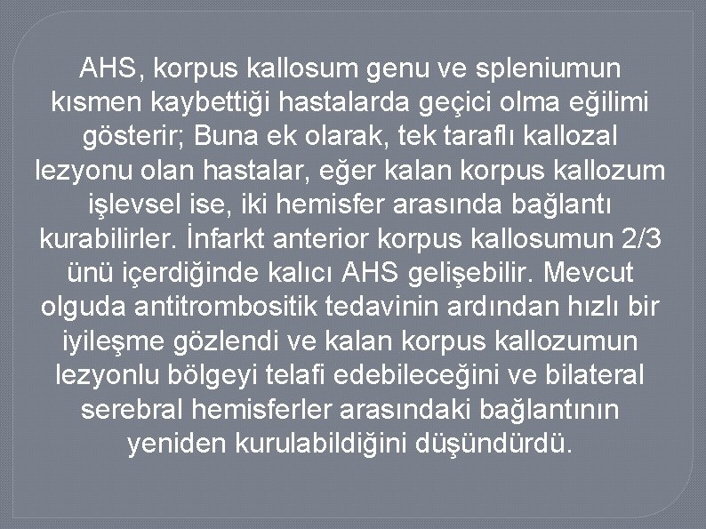 AHS, korpus kallosum genu ve spleniumun kısmen kaybettiği hastalarda geçici olma eğilimi gösterir; Buna