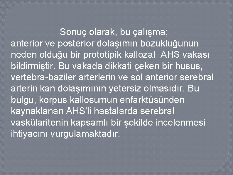 Sonuç olarak, bu çalışma; anterior ve posterior dolaşımın bozukluğunun neden olduğu bir prototipik kallozal