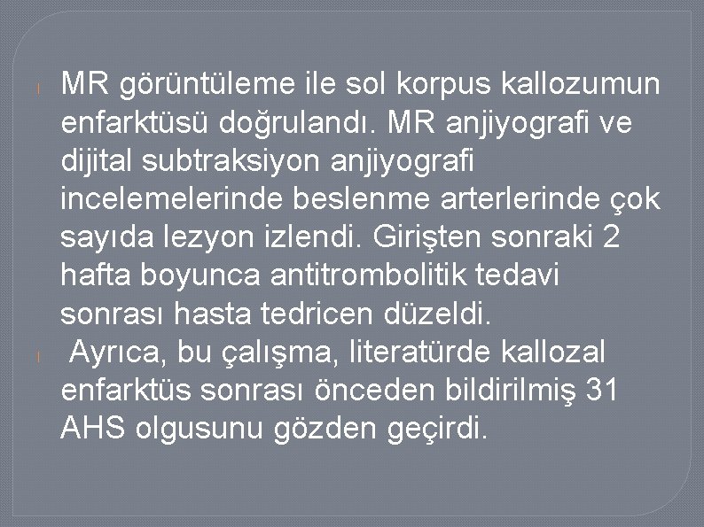 l l MR görüntüleme ile sol korpus kallozumun enfarktüsü doğrulandı. MR anjiyografi ve dijital
