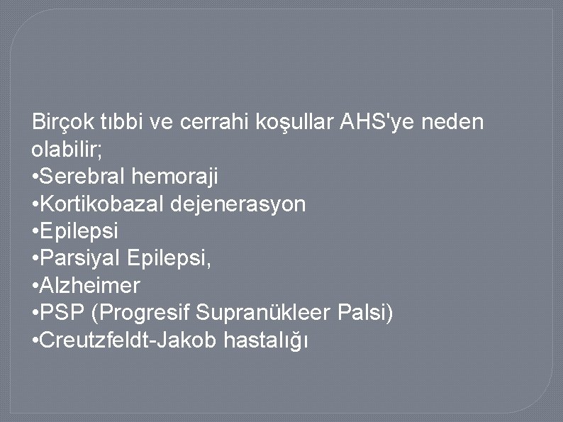 Birçok tıbbi ve cerrahi koşullar AHS'ye neden olabilir; • Serebral hemoraji • Kortikobazal dejenerasyon