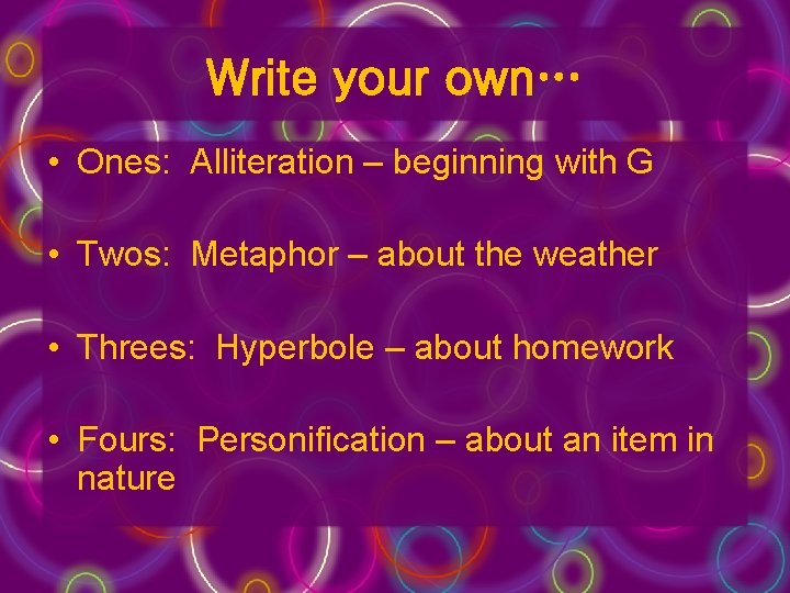 Write your own… • Ones: Alliteration – beginning with G • Twos: Metaphor –