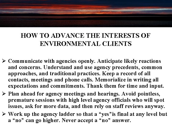 HOW TO ADVANCE THE INTERESTS OF ENVIRONMENTAL CLIENTS Ø Communicate with agencies openly. Anticipate