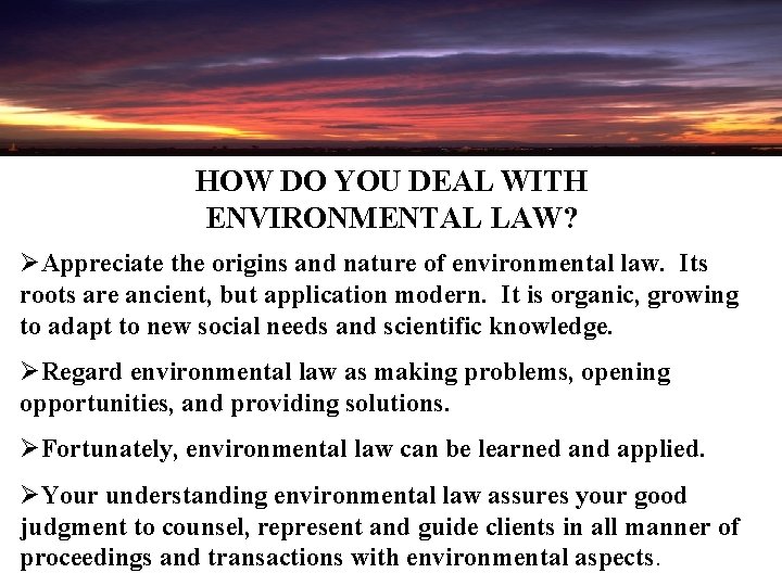 HOW DO YOU DEAL WITH ENVIRONMENTAL LAW? ØAppreciate the origins and nature of environmental